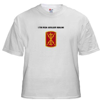 17FAB - A01 - 04 - SSI - 17th Field Artillery Brigade with Text - White t-Shirt