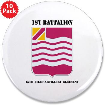 1B15FAR - M01 - 01 - DUI - 1st Bn - 15th FA Regt with Text - 3.5" Button (10 pack)