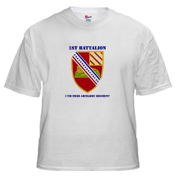 1B17FAR - A01 - 04 - DUI - 1st Bn - 17th FA Regt with Text - White T-Shirt