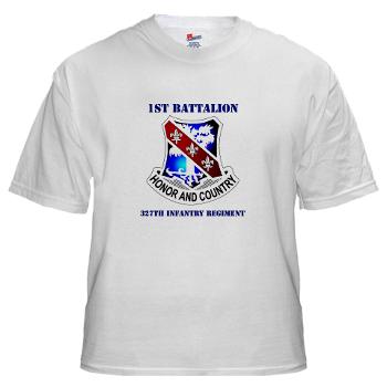 1B327IR - A01 - 04 - DUI - 1st Bn - 327th Infantry Regt with Text - White T-Shirt