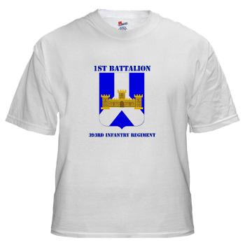 1B393RI - A01 - 04 - DUI - 1st Battalion - 393rd Infantry Regiment with Text - White T-Shirt