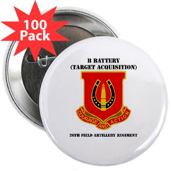 212FBBB26FAR - M01 - 01 - DUI - B Btry (Target Acquisition) - 26th FA Regt with Text - 2.25" Button (100 pack)