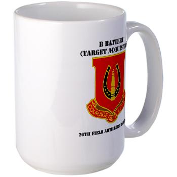 212FBBB26FAR - M01 - 03 - DUI - B Btry (Target Acquisition) - 26th FA Regt with Text - Large Mug
