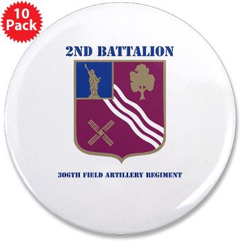 2B306FAR - M01 - 01 - DUI - 2nd Bn - 306th FA Regt with Text - 3.5" Button (10 pack)