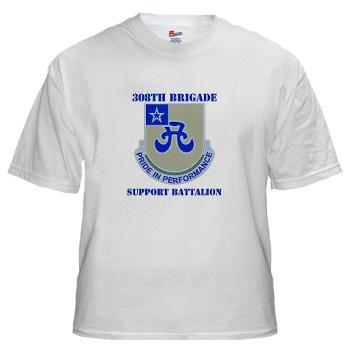 308BSB- A01 - 04 - DUI - 308th Bde - Support Bn - with Text - White T-Shirt