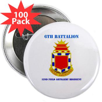 6B32FAR - M01 - 01 - DUI - 6th Battalion - 32nd FA Regiment with Text - 2.25" Button (100 pack)