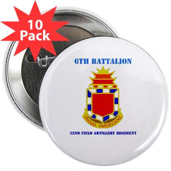 6B32FAR - M01 - 01 - DUI - 6th Battalion - 32nd FA Regiment with Text - 2.25" Button (10 pack)