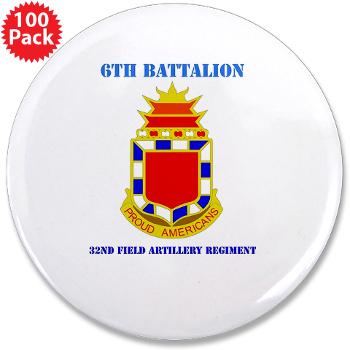 6B32FAR - M01 - 01 - DUI - 6th Battalion - 32nd FA Regiment with Text - 3.5" Button (100 pack)