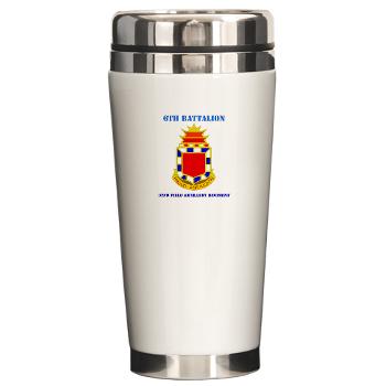 6B32FAR - M01 - 03 - DUI - 6th Battalion - 32nd FA Regiment with Text - Ceramic Travel Mug