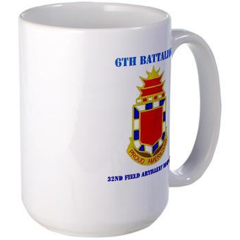 6B32FAR - M01 - 03 - DUI - 6th Battalion - 32nd FA Regiment with Text - Large Mug