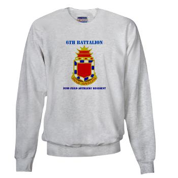 6B32FAR - A01 - 03 - DUI - 6th Battalion - 32nd FA Regiment with Text - Sweatshirt