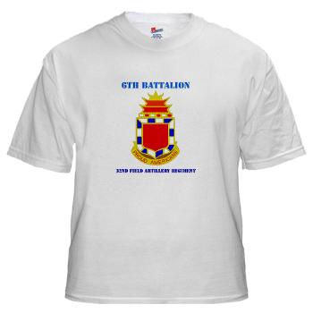 6B32FAR - A01 - 04 - DUI - 6th Battalion - 32nd FA Regiment with Text - White T-Shirt
