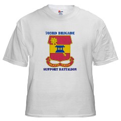 703BSB - A01 - 04 - DUI - 703rd Brigade - Support Battalion with Text - White T-Shirt
