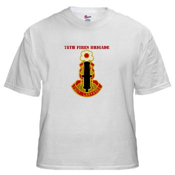 75FB - A01 - 04 - DUI - 75th Fires Brigade with Text White T-Shirt